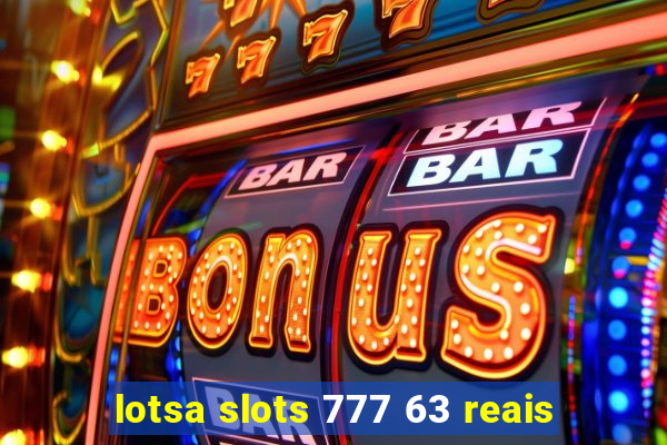 lotsa slots 777 63 reais